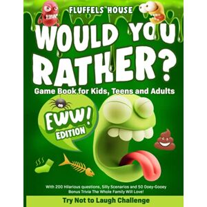 House, Fluffels Would You Rather Game Book for Kids, Teens, and Adults EWW Edition!: Try Not To Laugh Challenge with 200 Hilarious Questions, Silly Scenarios, and 50 Ooey-Gooey Bonus Trivia! House, Fluffels Would You Rather Game Book for Kids, Teens, and Adults EWW Edition!: Try Not To Laugh Challenge with 200 Hilarious Questions, Silly Scenarios, and 50 Ooey-Gooey Bonus Trivia!