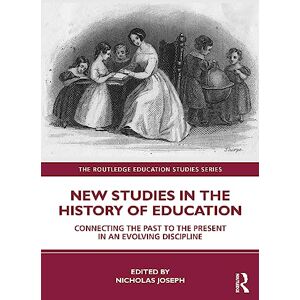 New Studies in the History of Education: Connecting the Past to the Present in an Evolving Discipline (The Routledge Education Studies Series) New Studies in the History of Education: Connecting the Past to the Present in an Evolving Discipline (The Routledge Education Studies Series)