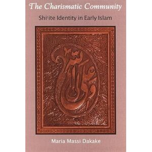 Dakake, Maria Massi The Charismatic Community: Shi'ite Identity in Early Islam: Shiʿite Identity in Early Islam (SUNY series in Islam) Dakake, Maria Massi The Charismatic Community: Shi'ite Identity in Early Islam: Shiʿite Identity in Early Islam (SUNY series in Islam)