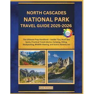 Antonio, Wade North Cascades National Park Travel Guide 2025-2026: The Ultimate Prep Handbook – Insider Tips, Must-See Spots, Practical Travel Advice, Camping, ... Wildlife Viewing, and Scenic Adventures Antonio, Wade North Cascades National Park Travel Guide 2025-2026: The Ultimate Prep Handbook – Insider Tips, Must-See Spots, Practical Travel Advice, Camping, ... Wildlife Viewing, and Scenic Adventures