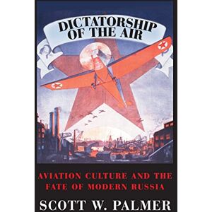 Scott Dictatorship of the Air: Aviation Culture and the Fate of Modern Russia (Cambridge Centennial of Flight) Scott Dictatorship of the Air: Aviation Culture and the Fate of Modern Russia (Cambridge Centennial of Flight)