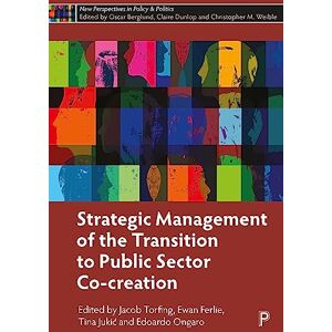 Strategic Management of the Transition to Public Sector Co-Creation (New Perspectives in Policy and Politics) Strategic Management of the Transition to Public Sector Co-Creation (New Perspectives in Policy and Politics)