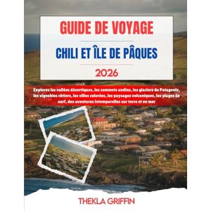 Griffin GUIDE DE VOYAGE CHILI ET ÎLE DE PÂQUES 2026: Explorez les vallées désertiques, les sommets andins, les glaciers de Patagonie, les vignobles côtiers, ... surf, des aventures intemporelles sur terr... Griffin GUIDE DE VOYAGE CHILI ET ÎLE DE PÂQUES 2026: Explorez les vallées désertiques, les sommets andins, les glaciers de Patagonie, les vignobles côtiers, ... surf, des aventures intemporelles sur terr...