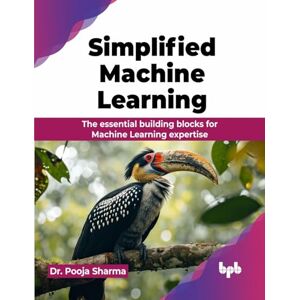 Sharma, Dr. Pooja Simplified Machine Learning: The essential building blocks for Machine Learning expertise (English Edition) Sharma, Dr. Pooja Simplified Machine Learning: The essential building blocks for Machine Learning expertise (English Edition)