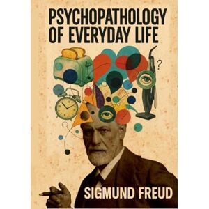 Freud, Sigmund Psychopathology of Everyday Life: Illustrated Book by Sigmund Freud Freud, Sigmund Psychopathology of Everyday Life: Illustrated Book by Sigmund Freud