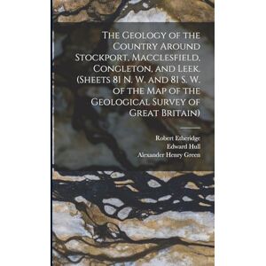 Etheridge, Robert The Geology of the Country Around Stockport, Macclesfield, Congleton, and Leek. (Sheets 81 N. W. and 81 S. W. of the Map of the Geological Survey of Great Britain) Etheridge, Robert The Geology of the Country Around Stockport, Macclesfield, Congleton, and Leek. (Sheets 81 N. W. and 81 S. W. of the Map of the Geological Survey of Great Britain)