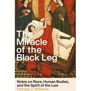 Williams, Patricia J. The Miracle of the Black Leg: Notes on Race, Human Bodies, and the Spirit of the Law Williams, Patricia J. The Miracle of the Black Leg: Notes on Race, Human Bodies, and the Spirit of the Law