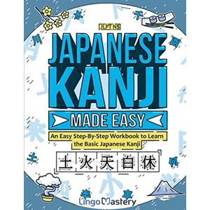 Lingo Mastery Japanese Kanji Made Easy: An Easy Step-By-Step Workbook to Learn the Basic Japanese Kanji (JLPT N5) Lingo Mastery Japanese Kanji Made Easy: An Easy Step-By-Step Workbook to Learn the Basic Japanese Kanji (JLPT N5)