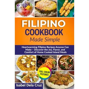 Cruz, Isabel Dela Filipino Cookbook Made Simple: Heartwarming Filipino Recipes Anyone Can Make – Discover the Joy, Flavor, and Comfort of Home-Cooked Island Meals Cruz, Isabel Dela Filipino Cookbook Made Simple: Heartwarming Filipino Recipes Anyone Can Make – Discover the Joy, Flavor, and Comfort of Home-Cooked Island Meals