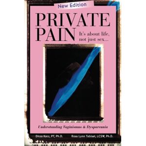Katz PT,PhD, Ditza Private Pain:It's about life, not just sex: Understanding Vaginismus & Dyspareunia Katz PT,PhD, Ditza Private Pain:It's about life, not just sex: Understanding Vaginismus & Dyspareunia