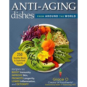 O., Grace Anti-Aging Dishes from Around the World: Recipes to Boost Immunity, Improve Skin, Promote Longevity, Lower Inflammation, and Detoxify O., Grace Anti-Aging Dishes from Around the World: Recipes to Boost Immunity, Improve Skin, Promote Longevity, Lower Inflammation, and Detoxify