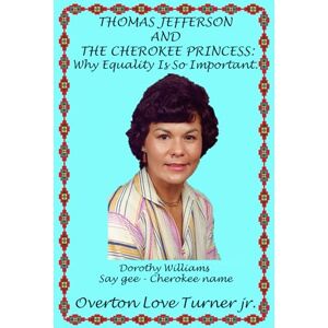 Turner jr., Overton Love Thomas Jefferson and The Cherokee Princess: Why Equality Is So Important Turner jr., Overton Love Thomas Jefferson and The Cherokee Princess: Why Equality Is So Important