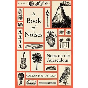 Henderson, Caspar A Book of Noises: Notes on the Auraculous Henderson, Caspar A Book of Noises: Notes on the Auraculous