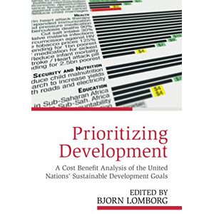 Lomborg, Bjorn Prioritizing Development: A Cost Benefit Analysis of the United Nations' Sustainable Development Goals Lomborg, Bjorn Prioritizing Development: A Cost Benefit Analysis of the United Nations' Sustainable Development Goals