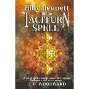 Woodward, L.P. Billy Bennett and The Taciturn Spell: A Dark Fantasy Adventure for Older Teens and Adults Woodward, L.P. Billy Bennett and The Taciturn Spell: A Dark Fantasy Adventure for Older Teens and Adults