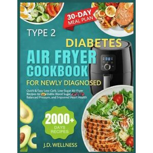 Wellness, J.D Type 2 Diabetes Air Fryer Cookbook For Newly Diagnosed: Quick & Easy Low-Carb, Low-Sugar Air Fryer Recipes for Stable Blood Sugar, Balanced Blood Pressure, and Improved Heart Health Wellness, J.D Type 2 Diabetes Air Fryer Cookbook For Newly Diagnosed: Quick & Easy Low-Carb, Low-Sugar Air Fryer Recipes for Stable Blood Sugar, Balanced Blood Pressure, and Improved Heart Health