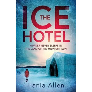 Allen, Hania The Ice Hotel: a gripping Scandi-noir thriller Allen, Hania The Ice Hotel: a gripping Scandi-noir thriller