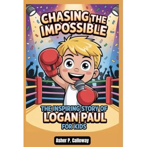 Calloway, Asher P. Chasing the Impossible: The inspiring story of Logan paul for kids Calloway, Asher P. Chasing the Impossible: The inspiring story of Logan paul for kids