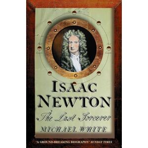 White, Michael ISAAC NEWTON: The Last Sorcerer White, Michael ISAAC NEWTON: The Last Sorcerer