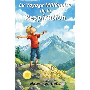 Éditions, Nic&Co. Le Voyage Millénaire de la Respiration: Léo au royaume merveilleux de la Respiration Éditions, Nic&Co. Le Voyage Millénaire de la Respiration: Léo au royaume merveilleux de la Respiration