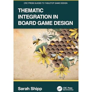 Shipp, Sarah Thematic Integration in Board Game Design (CRC Press Guides to Tabletop Game Design) Shipp, Sarah Thematic Integration in Board Game Design (CRC Press Guides to Tabletop Game Design)