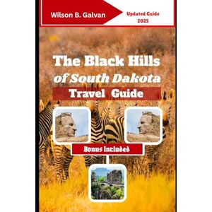Wilson The Black Hills of South Dakota Travel Guide (2025): Deadwood’s Secrets & Wild Cave Adventures (The Curated Journey) Wilson The Black Hills of South Dakota Travel Guide (2025): Deadwood’s Secrets & Wild Cave Adventures (The Curated Journey)