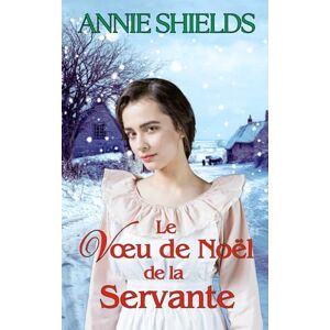 Shields, Annie Le Vœu de Noël de la Servante (Contes de l'Angleterre victorienne) Shields, Annie Le Vœu de Noël de la Servante (Contes de l'Angleterre victorienne)