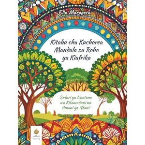Maropesa, Ella Kitabu cha Kuchorea Mandala za Roho ya Kiafrika: Safari ya Upatano wa Kitamaduni na Amani ya Ndani (Swahili Edition) Maropesa, Ella Kitabu cha Kuchorea Mandala za Roho ya Kiafrika: Safari ya Upatano wa Kitamaduni na Amani ya Ndani (Swahili Edition)