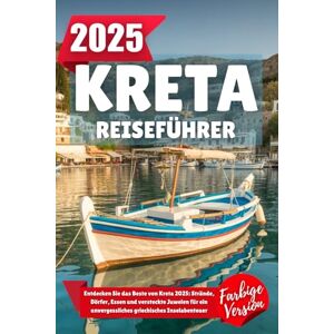 Wilder, Alden KRETA-REISEFÜHRER 2025: Entdecken Sie das Beste von Kreta 2025: Strände, Dörfer, Essen und versteckte Juwelen für ein unvergessliches griechisches Inselabenteuer Wilder, Alden KRETA-REISEFÜHRER 2025: Entdecken Sie das Beste von Kreta 2025: Strände, Dörfer, Essen und versteckte Juwelen für ein unvergessliches griechisches Inselabenteuer
