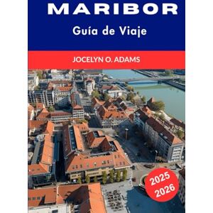 Adams, Jocelyn O. Maribor Guía de Viaje 2025–2026: Explora el corazón cultural de Eslovenia: atracciones principales, secretos locales y experiencias que dejan huella Adams, Jocelyn O. Maribor Guía de Viaje 2025–2026: Explora el corazón cultural de Eslovenia: atracciones principales, secretos locales y experiencias que dejan huella
