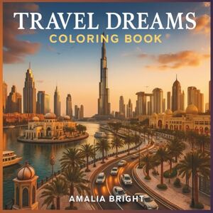 Bright, Amalia Travel Dreams Coloring Book: Color Your Way Around the World – Relaxing Adult Coloring Book with Beautiful Cities, Landscapes & Famous Landmarks for ... World Coloring Books for Teenager & Adults) Bright, Amalia Travel Dreams Coloring Book: Color Your Way Around the World – Relaxing Adult Coloring Book with Beautiful Cities, Landscapes & Famous Landmarks for ... World Coloring Books for Teenager & Adults)