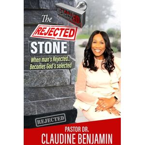 Benjamin, Claudine The Rejected Stone: When Man's Rejected Becomes God's Selected Benjamin, Claudine The Rejected Stone: When Man's Rejected Becomes God's Selected