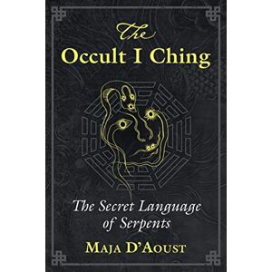 D'Aoust, Maja The Occult I Ching: The Secret Language of Serpents D'Aoust, Maja The Occult I Ching: The Secret Language of Serpents