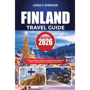 SPRINGER, LINDA P. FINLAND TRAVEL GUIDE 2026: Discover Helsinki, Lapland, and the Northern Lights with Insider Tips, Itineraries, and Budget Travel Secrets SPRINGER, LINDA P. FINLAND TRAVEL GUIDE 2026: Discover Helsinki, Lapland, and the Northern Lights with Insider Tips, Itineraries, and Budget Travel Secrets