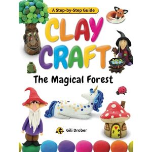 Drober, Gili The Magical Forest: Hours of Fun With Clay Creating Enchanted Creatures And Endless Fairy Tales – An Easy Step-By-Step Guide! Drober, Gili The Magical Forest: Hours of Fun With Clay Creating Enchanted Creatures And Endless Fairy Tales – An Easy Step-By-Step Guide!