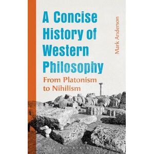 Mark Anderson A Concise History of Western Philosophy: From Platonism to Nihilism Mark Anderson A Concise History of Western Philosophy: From Platonism to Nihilism