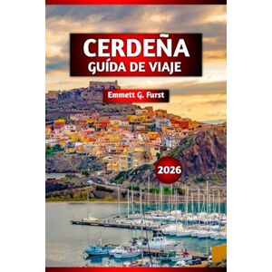 Furst, Emmett G. CERDEÑA GUÍA DE VIAJE 2026: Las mejores atracciones, gemas ocultas, comida local, playas y consejos de senderismo para su mejor escapada a las islas italianas Furst, Emmett G. CERDEÑA GUÍA DE VIAJE 2026: Las mejores atracciones, gemas ocultas, comida local, playas y consejos de senderismo para su mejor escapada a las islas italianas