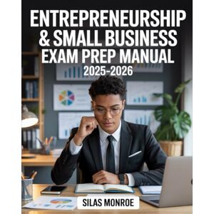 Monroe, Silas Entrepreneurship & Small Business Exam Prep Manual 2025–2026: Commercial Planning, Finance, and Marketing Strategy with Practice Questions for ESB Preparation Monroe, Silas Entrepreneurship & Small Business Exam Prep Manual 2025–2026: Commercial Planning, Finance, and Marketing Strategy with Practice Questions for ESB Preparation