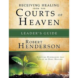 Henderson, Robert Receiving Healing from the Courts of Heaven Leader's Guide: Removing Hindrances that Delay or Deny Your Healing Henderson, Robert Receiving Healing from the Courts of Heaven Leader's Guide: Removing Hindrances that Delay or Deny Your Healing