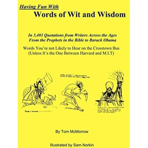 McMorrow, Tom Having Fun With Words of Wit and Wisdom: In 3,401 Quotations from Writers Across the Ages From the Prophets in the Bible to Barack Obama Words You're ... It's the One Between Harvard and M.I.T) McMorrow, Tom Having Fun With Words of Wit and Wisdom: In 3,401 Quotations from Writers Across the Ages From the Prophets in the Bible to Barack Obama Words You're ... It's the One Between Harvard and M.I.T)