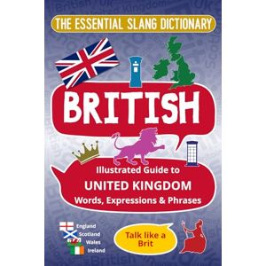 Felicity, Melody K BRITISH The Essential Slang Dictionary: Illustrated guide to United Kingdom words, expressions & phrases. Talk like a Brit Felicity, Melody K BRITISH The Essential Slang Dictionary: Illustrated guide to United Kingdom words, expressions & phrases. Talk like a Brit