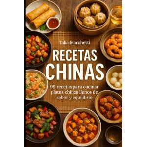 Marchetti, Talia Recetas Chinas: 99 recetas para cocinar platos chinos llenos de sabor y equilibrio Marchetti, Talia Recetas Chinas: 99 recetas para cocinar platos chinos llenos de sabor y equilibrio