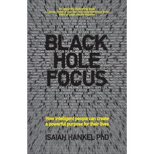Hankel, Isaiah Black Hole Focus: How Intelligent People Can Create a Powerful Purpose for Their Lives Hankel, Isaiah Black Hole Focus: How Intelligent People Can Create a Powerful Purpose for Their Lives