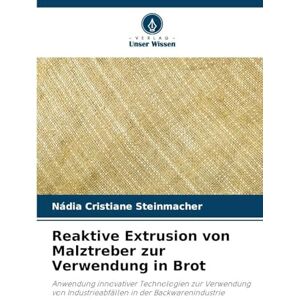 Steinmacher, Nádia Cristiane Reaktive Extrusion von Malztreber zur Verwendung in Brot: Anwendung innovativer Technologien zur Verwendung von Industrieabfällen in der Backwarenindustrie Steinmacher, Nádia Cristiane Reaktive Extrusion von Malztreber zur Verwendung in Brot: Anwendung innovativer Technologien zur Verwendung von Industrieabfällen in der Backwarenindustrie