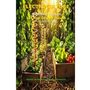 Loisel, Daniel DIY Electroculture Gardening: Evidence-Based Methods for Enhanced Plant Growth: Scientific Techniques for Magnetopriming, Atmospheric Antennas, and Electrical Stimulation in Your Garden Loisel, Daniel DIY Electroculture Gardening: Evidence-Based Methods for Enhanced Plant Growth: Scientific Techniques for Magnetopriming, Atmospheric Antennas, and Electrical Stimulation in Your Garden