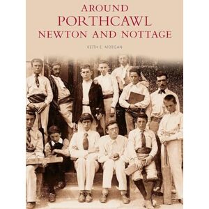 Keith E Morgan Around Porthcawl, Newton and Nottage: Images of Wales Keith E Morgan Around Porthcawl, Newton and Nottage: Images of Wales