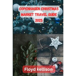 kellison, Floyd Copenhagen Christmas market 2025: The ultimate Copenhagen Christmas travel planner 2025, where to stay, what to see, and how to experience Denmark's festive spirit kellison, Floyd Copenhagen Christmas market 2025: The ultimate Copenhagen Christmas travel planner 2025, where to stay, what to see, and how to experience Denmark's festive spirit