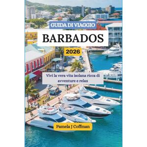 Coffman, Pamela J GUIDA DI VIAGGIO BARBADOS 2026: Vivi la vera vita isolana ricca di avventure e relax Coffman, Pamela J GUIDA DI VIAGGIO BARBADOS 2026: Vivi la vera vita isolana ricca di avventure e relax
