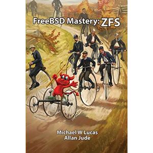 Lucas, Michael W FreeBSD Mastery: ZFS: Volume 7 (IT Mastery) Lucas, Michael W FreeBSD Mastery: ZFS: Volume 7 (IT Mastery)