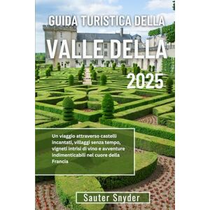 Snyder, Sauter GUIDA TURISTICA DELLA VALLE DELLA LOIRA 2026: Un viaggio attraverso castelli incantati, villaggi senza tempo, vigneti intrisi di vino e avventure indimenticabili nel cuore della Francia Snyder, Sauter GUIDA TURISTICA DELLA VALLE DELLA LOIRA 2026: Un viaggio attraverso castelli incantati, villaggi senza tempo, vigneti intrisi di vino e avventure indimenticabili nel cuore della Francia